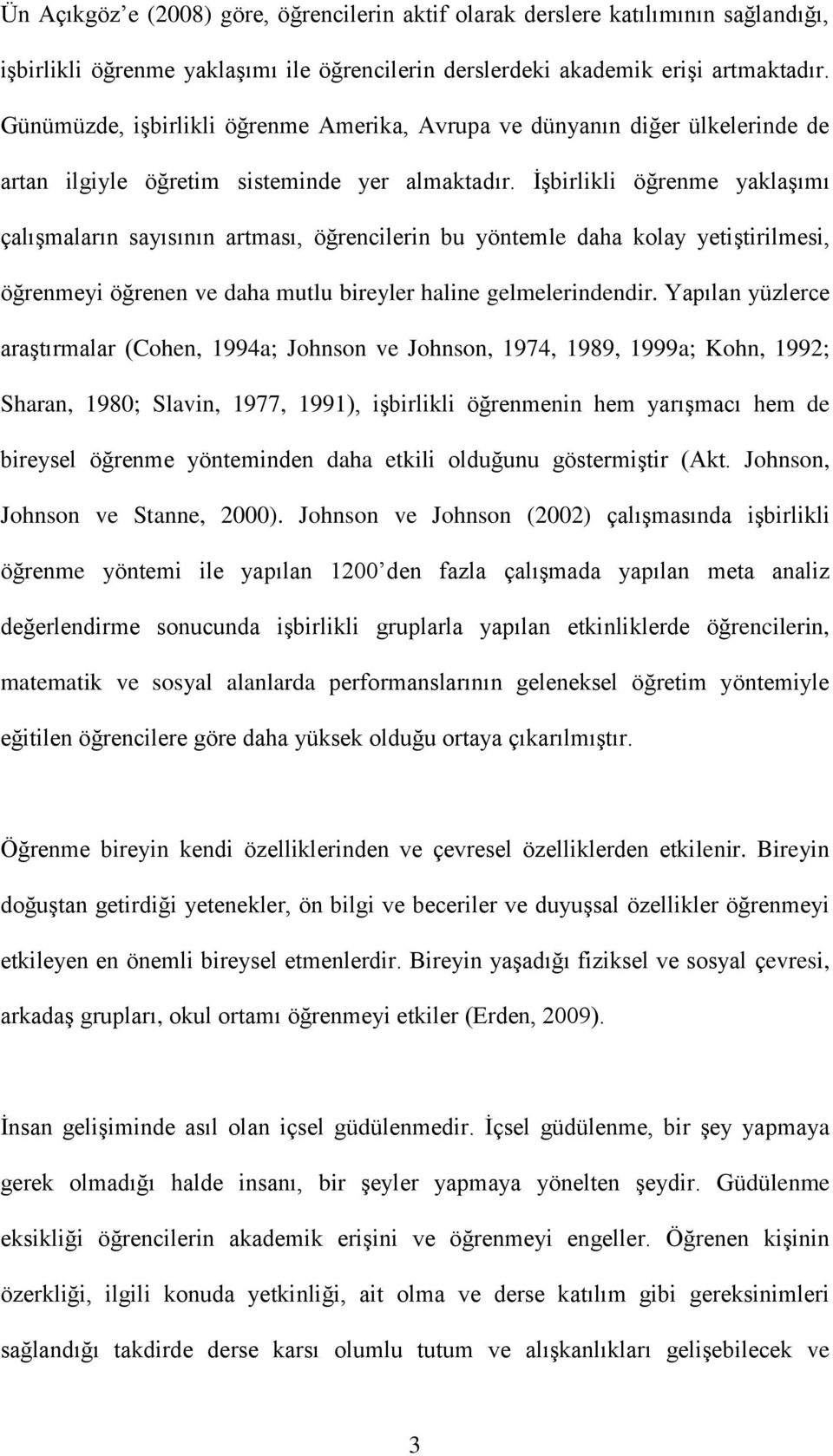 İşbirlikli öğrenme yaklaşımı çalışmaların sayısının artması, öğrencilerin bu yöntemle daha kolay yetiştirilmesi, öğrenmeyi öğrenen ve daha mutlu bireyler haline gelmelerindendir.