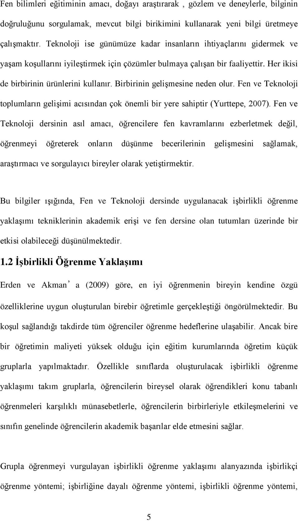 Birbirinin gelişmesine neden olur. Fen ve Teknoloji toplumların gelişimi acısından çok önemli bir yere sahiptir (Yurttepe, 2007).