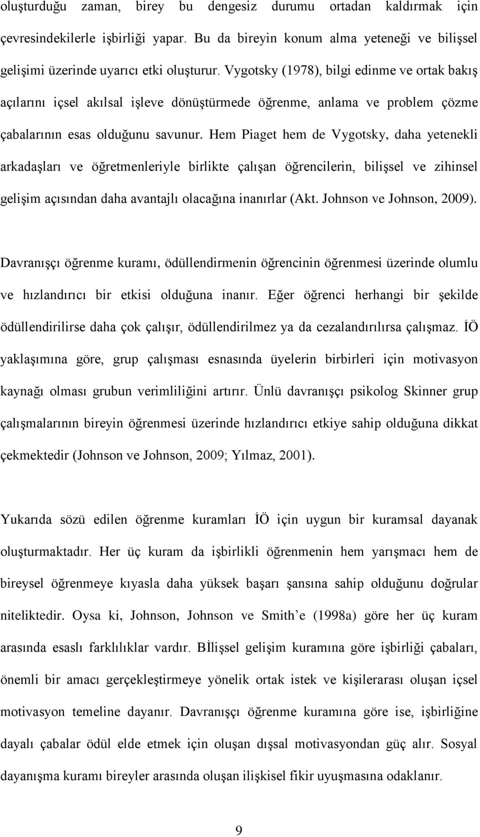 Hem Piaget hem de Vygotsky, daha yetenekli arkadaşları ve öğretmenleriyle birlikte çalışan öğrencilerin, bilişsel ve zihinsel gelişim açısından daha avantajlı olacağına inanırlar (Akt.