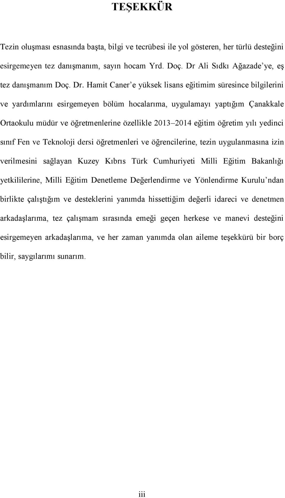 Hamit Caner e yüksek lisans eğitimim süresince bilgilerini ve yardımlarını esirgemeyen bölüm hocalarıma, uygulamayı yaptığım Çanakkale Ortaokulu müdür ve öğretmenlerine özellikle 2013 2014 eğitim