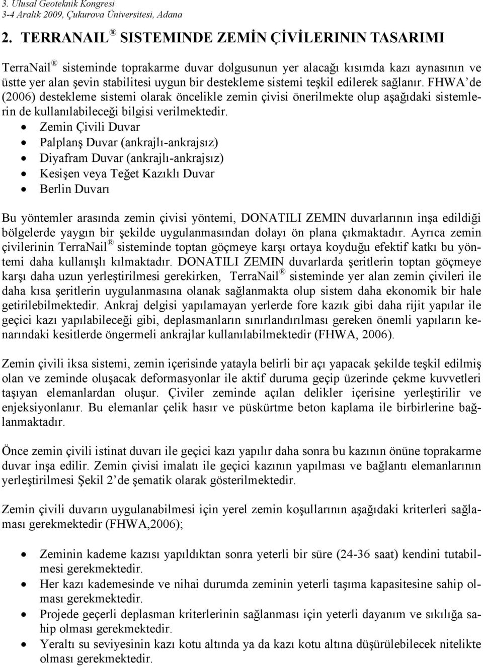 Zemin Çivili Duvar Palplanş Duvar (ankrajlı-ankrajsız) Diyafram Duvar (ankrajlı-ankrajsız) Kesişen veya Teğet Kazıklı Duvar Berlin Duvarı Bu yöntemler arasında zemin çivisi yöntemi, DONATILI ZEMIN