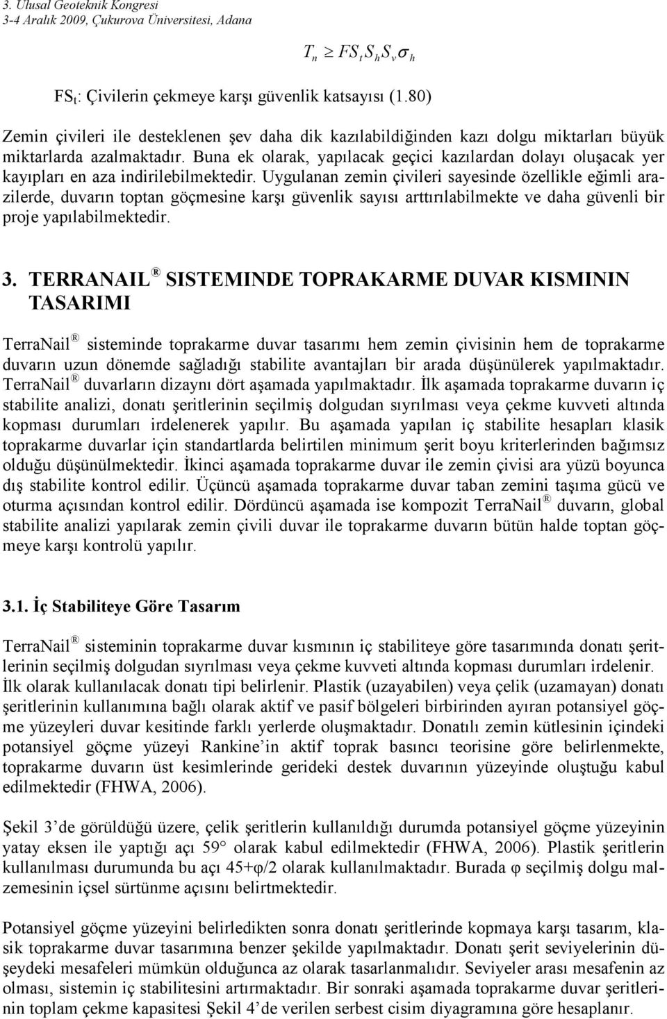 Uygulanan zemin çivileri sayesinde özellikle eğimli arazilerde, duvarın toptan göçmesine karşı güvenlik sayısı arttırılabilmekte ve daha güvenli bir proje yapılabilmektedir. 3.