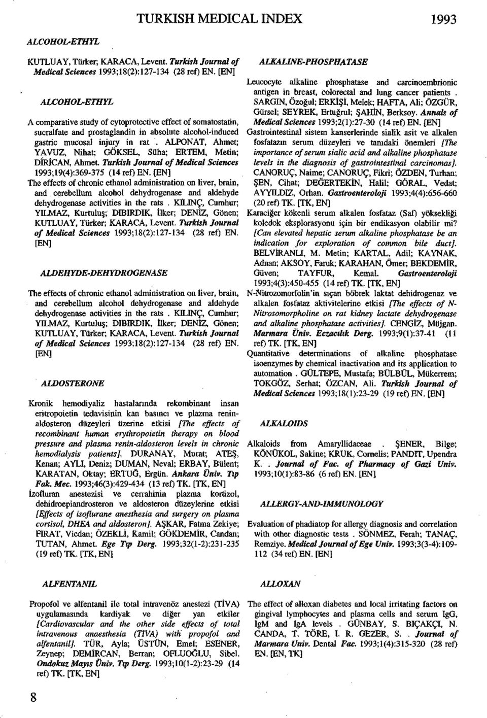 ALPONAT, Ahmet; YAVUZ, Nihat; GÖKSEL, Süha; ERTEM, Metin; DÎRİCAN, Ahmet. Turkish Journal of Medical Sciences 1993;19(4):369-375 (14 ref) EN.