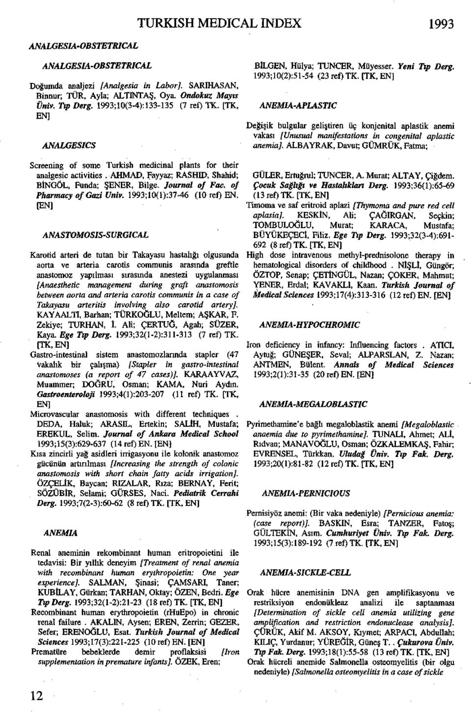 [TK, ANEMIA-APLASTIC Değişik bulgular geliştiren üç konjenital aplastik anemi vakası [Unusual manifestations in congenital aplastic anemia].