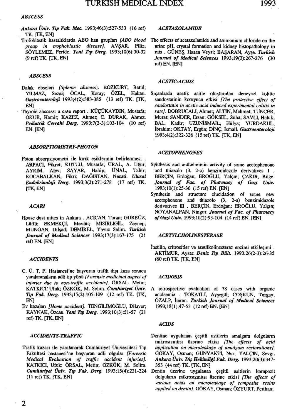 Gastroenteroloji 1993;4(2):383-385 (13 ref) TK. [TK, Thyroid abscess: a case report. KÜÇÜKAYDIN, Mustafa; OKUR, Hamit; KAZEZ, Ahmet; C. DURAK, Ahmet. Pediatrik Cerrahi Derg.