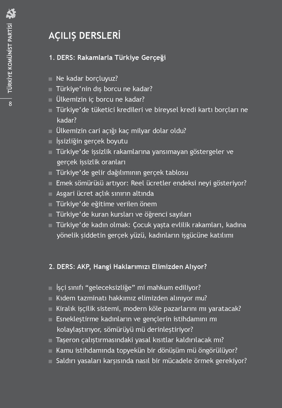 İşsizliğin gerçek boyutu Türkiye de işsizlik rakamlarına yansımayan göstergeler ve gerçek işsizlik oranları Türkiye de gelir dağılımının gerçek tablosu Emek sömürüsü artıyor: Reel ücretler endeksi