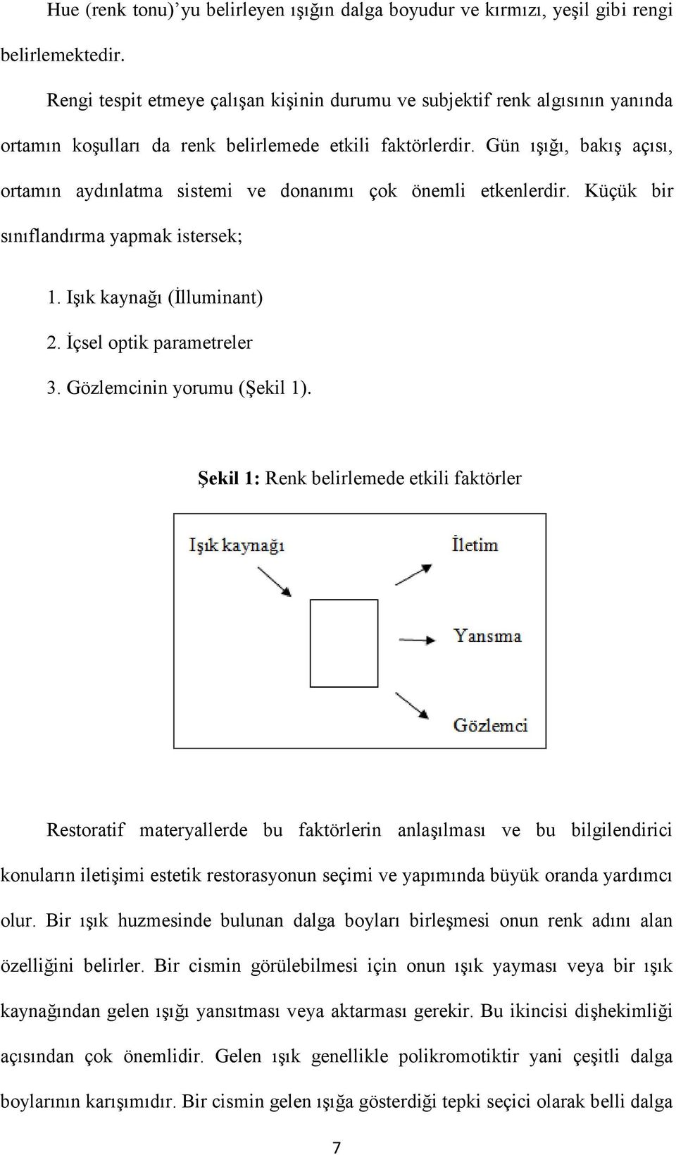 Gün ışığı, bakış açısı, ortamın aydınlatma sistemi ve donanımı çok önemli etkenlerdir. Küçük bir sınıflandırma yapmak istersek; 1. Işık kaynağı (İlluminant) 2. İçsel optik parametreler 3.