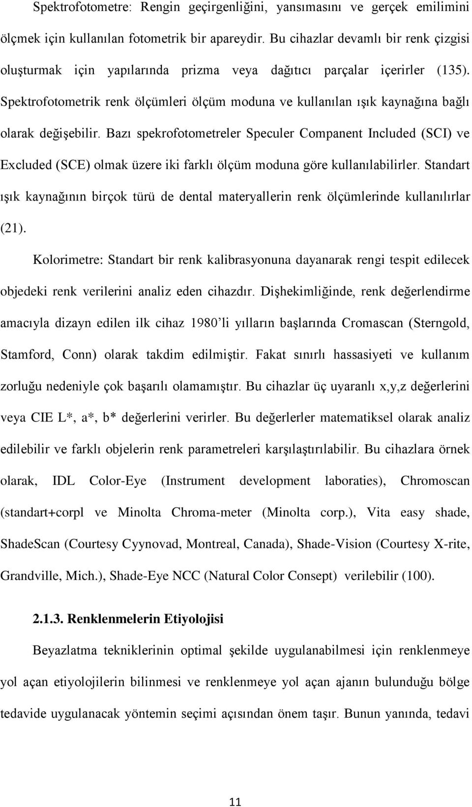 Spektrofotometrik renk ölçümleri ölçüm moduna ve kullanılan ışık kaynağına bağlı olarak değişebilir.