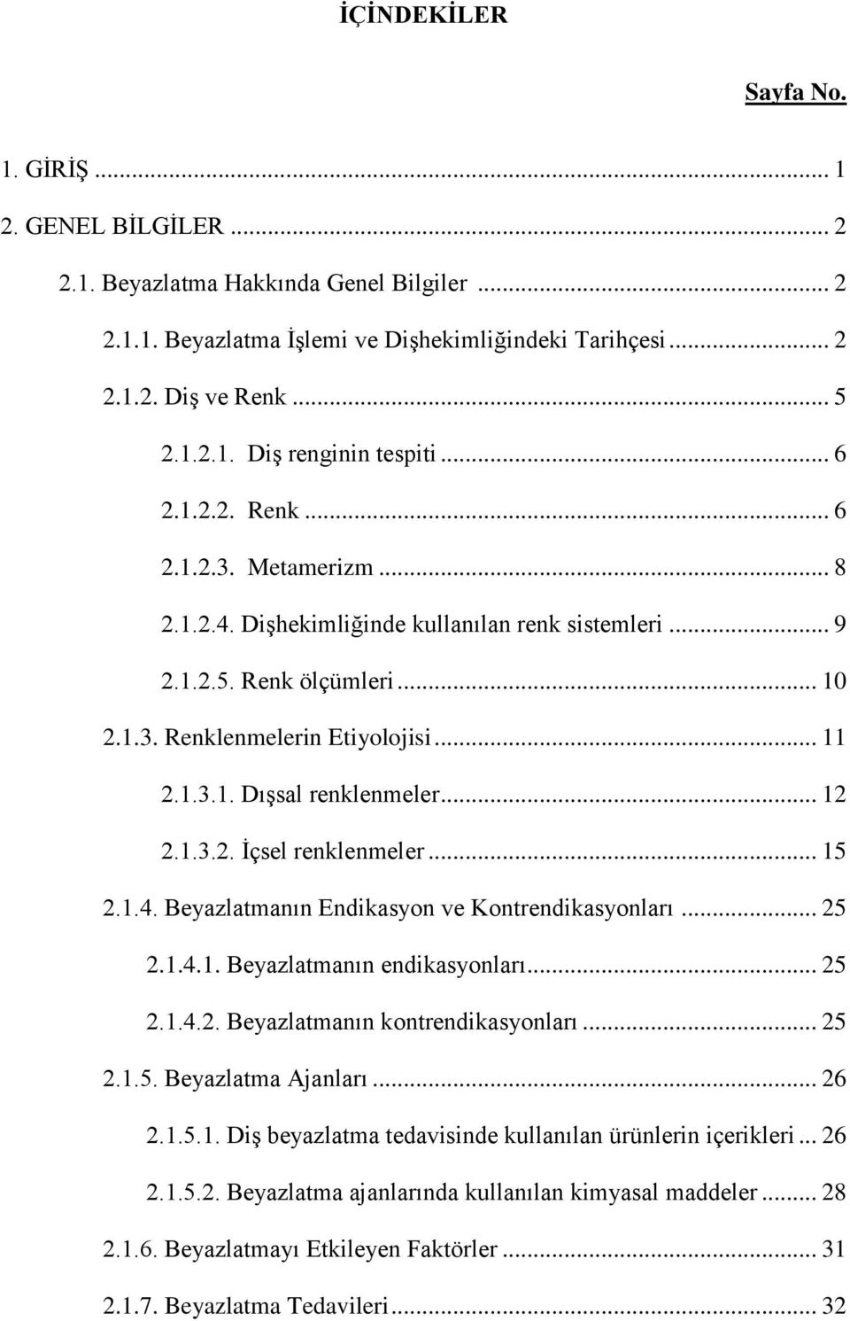 .. 12 2.1.3.2. İçsel renklenmeler... 15 2.1.4. Beyazlatmanın Endikasyon ve Kontrendikasyonları... 25 2.1.4.1. Beyazlatmanın endikasyonları... 25 2.1.4.2. Beyazlatmanın kontrendikasyonları... 25 2.1.5. Beyazlatma Ajanları.