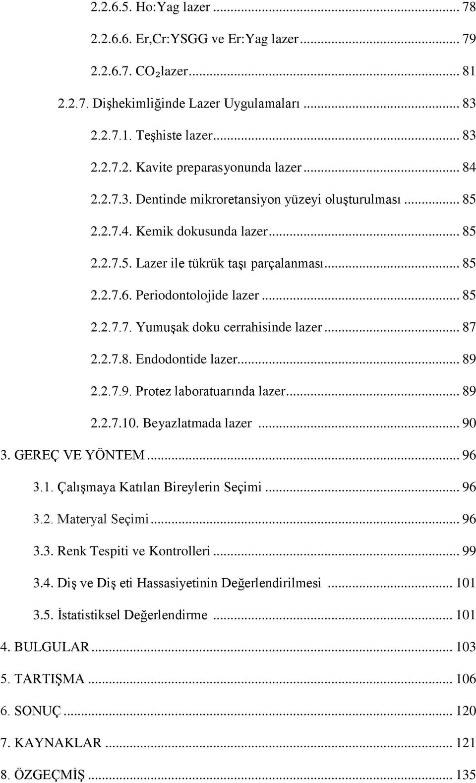 .. 87 2.2.7.8. Endodontide lazer... 89 2.2.7.9. Protez laboratuarında lazer... 89 2.2.7.10. Beyazlatmada lazer... 90 3. GEREÇ VE YÖNTEM... 96 3.1. Çalışmaya Katılan Bireylerin Seçimi... 96 3.2. Materyal Seçimi.