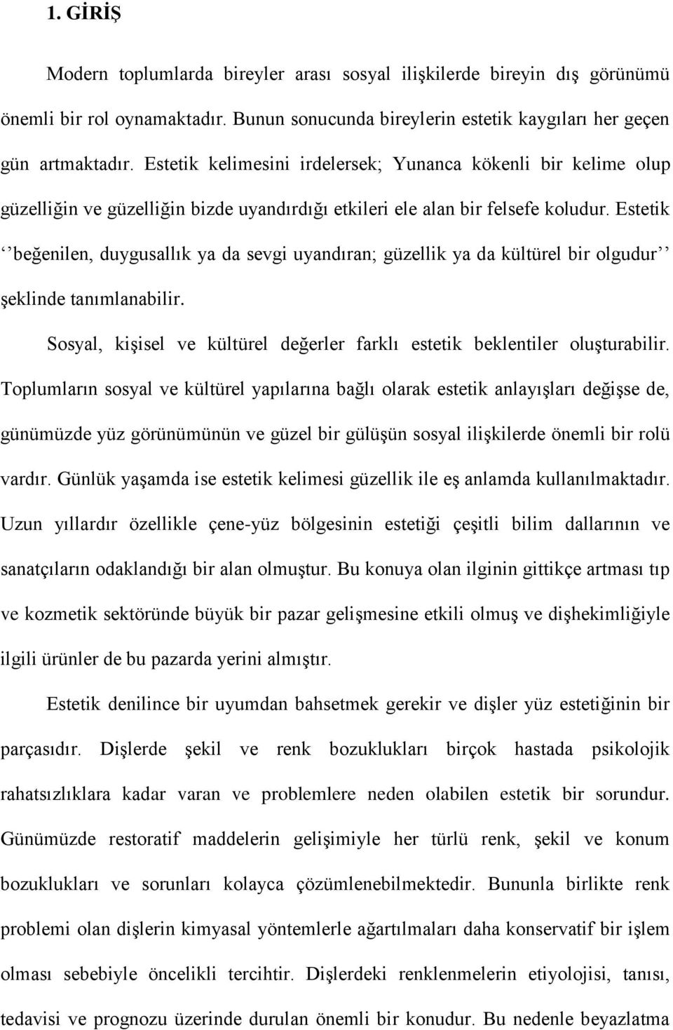 Estetik beğenilen, duygusallık ya da sevgi uyandıran; güzellik ya da kültürel bir olgudur şeklinde tanımlanabilir. Sosyal, kişisel ve kültürel değerler farklı estetik beklentiler oluşturabilir.