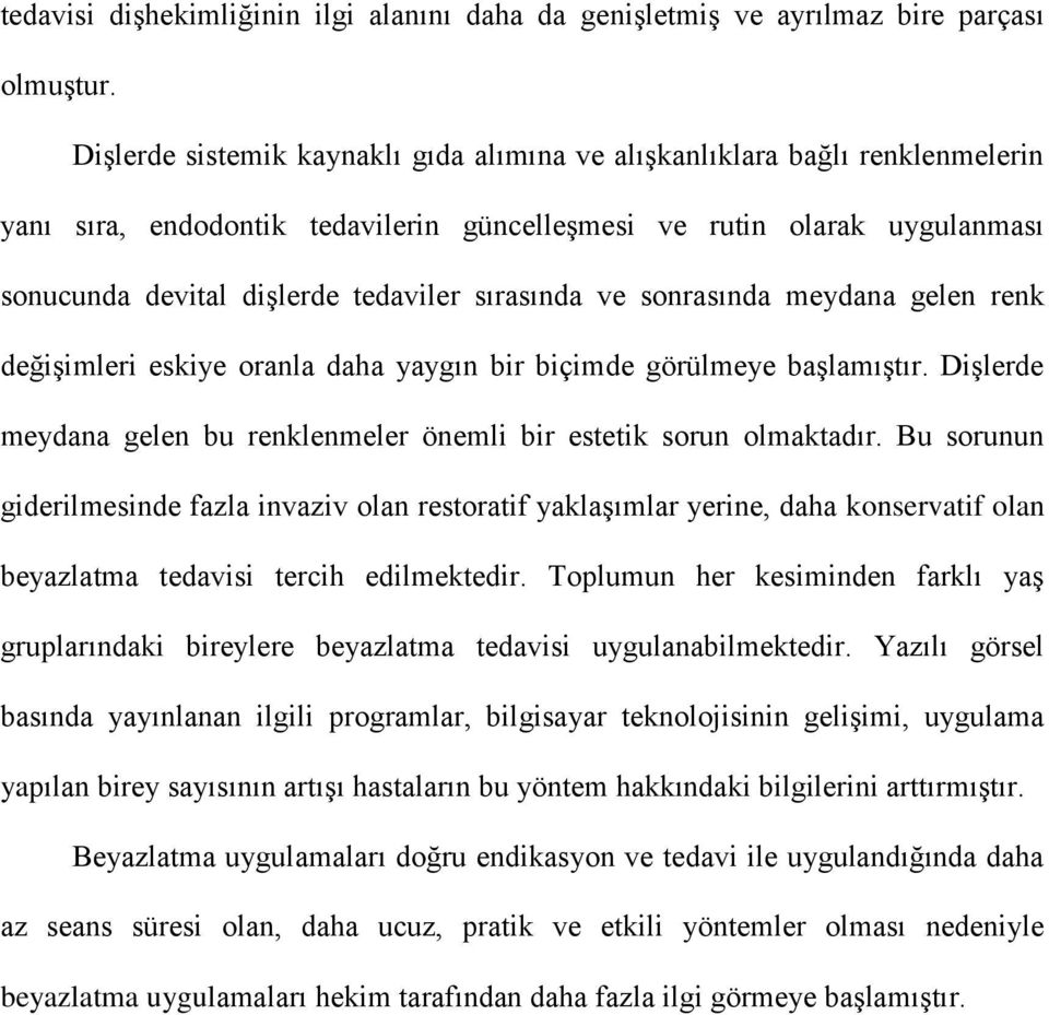 sırasında ve sonrasında meydana gelen renk değişimleri eskiye oranla daha yaygın bir biçimde görülmeye başlamıştır. Dişlerde meydana gelen bu renklenmeler önemli bir estetik sorun olmaktadır.