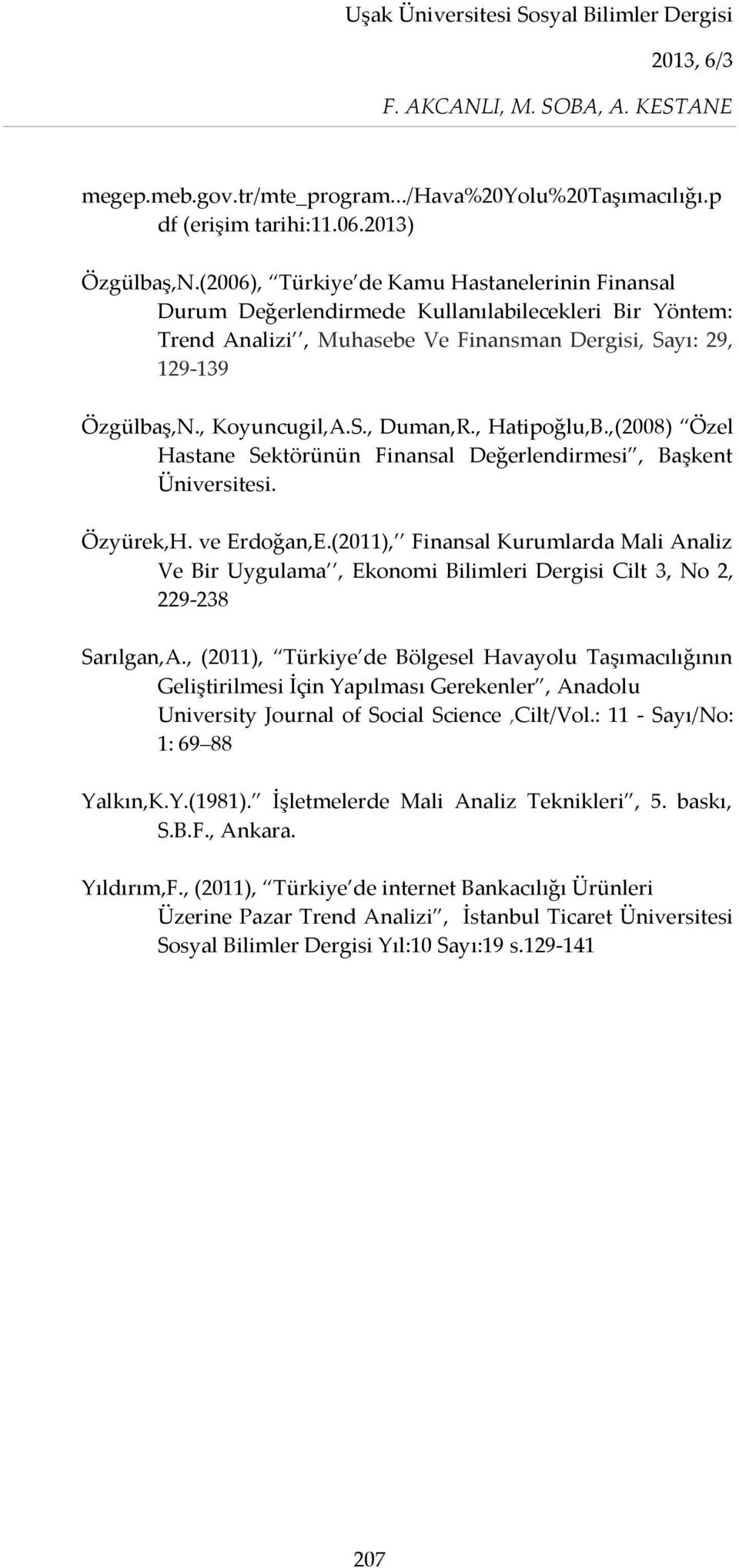 , Hatipoğlu,B.,(2008) Özel Hastane Sektörünün Finansal Değerlendirmesi, Başkent Üniversitesi. Özyürek,H. ve Erdoğan,E.