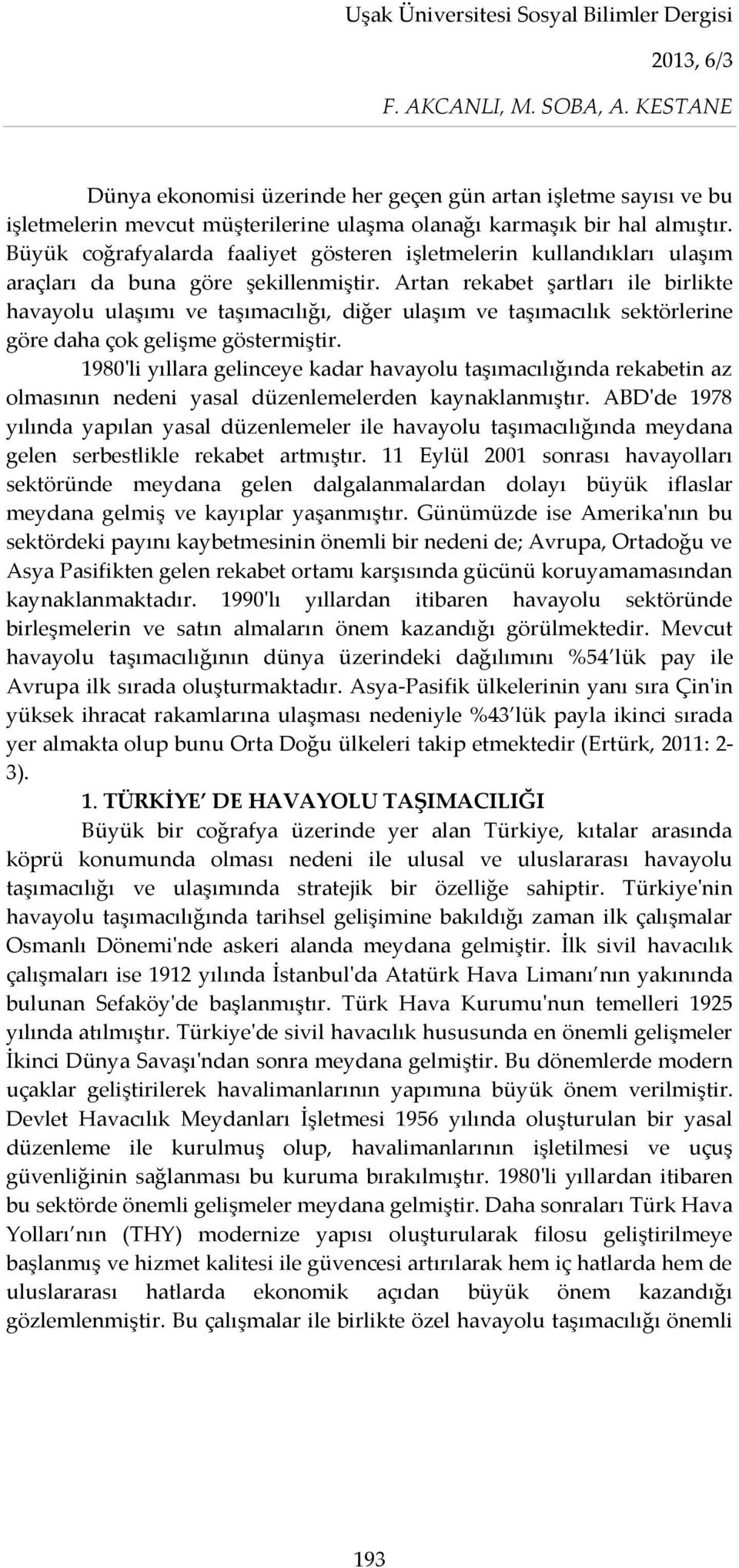 Artan rekabet şartları ile birlikte havayolu ulaşımı ve taşımacılığı, diğer ulaşım ve taşımacılık sektörlerine göre daha çok gelişme göstermiştir.