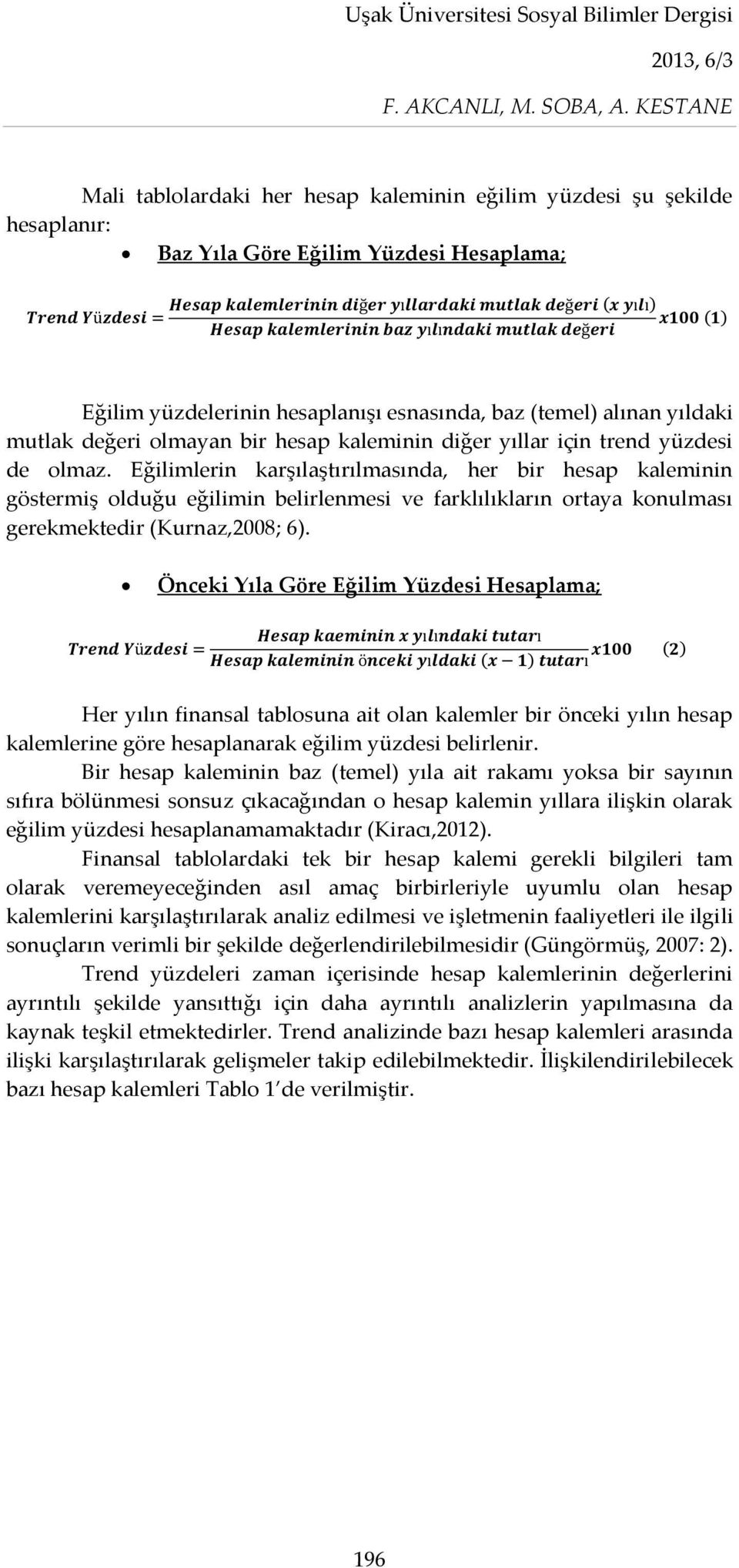 Eğilimlerin karşılaştırılmasında, her bir hesap kaleminin göstermiş olduğu eğilimin belirlenmesi ve farklılıkların ortaya konulması gerekmektedir (Kurnaz,2008; 6).