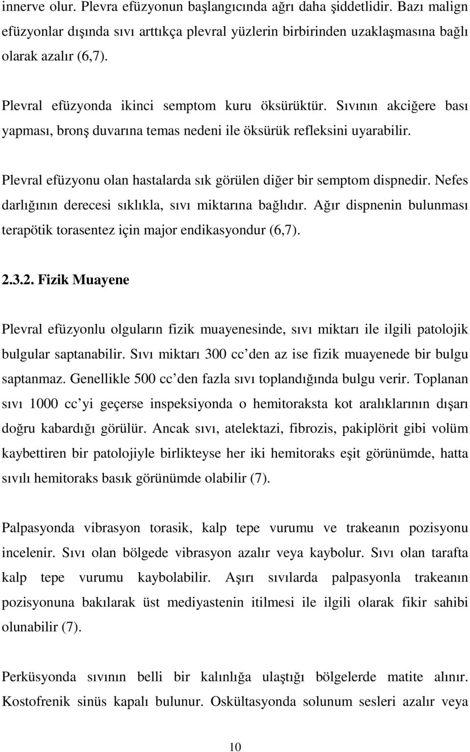 Plevral efüzyonu olan hastalarda sık görülen diğer bir semptom dispnedir. Nefes darlığının derecesi sıklıkla, sıvı miktarına bağlıdır.