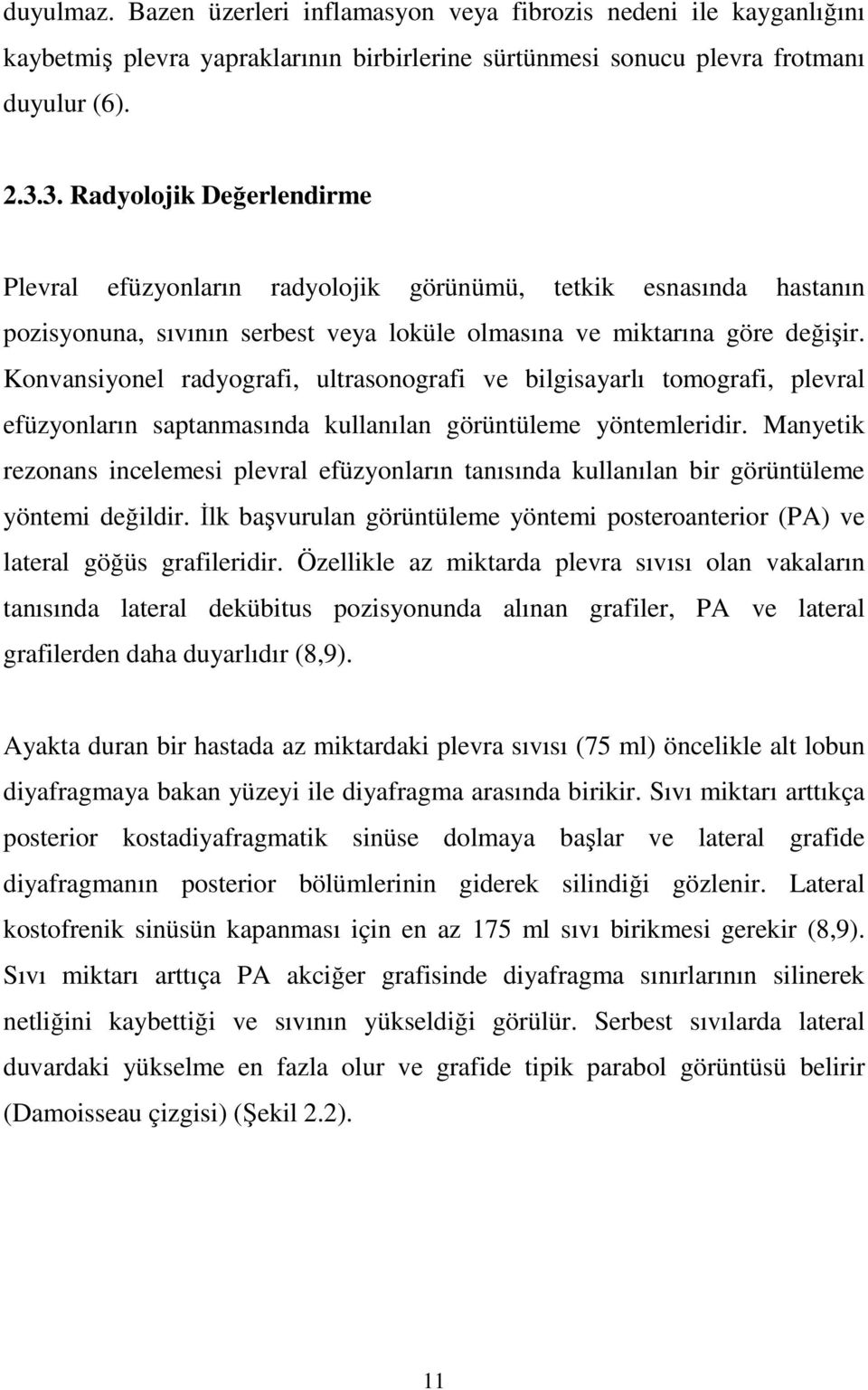 Konvansiyonel radyografi, ultrasonografi ve bilgisayarlı tomografi, plevral efüzyonların saptanmasında kullanılan görüntüleme yöntemleridir.