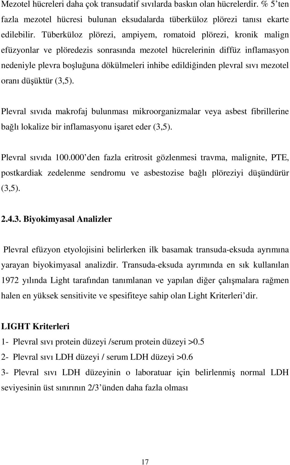 plevral sıvı mezotel oranı düşüktür (3,5). Plevral sıvıda makrofaj bulunması mikroorganizmalar veya asbest fibrillerine bağlı lokalize bir inflamasyonu işaret eder (3,5). Plevral sıvıda 100.