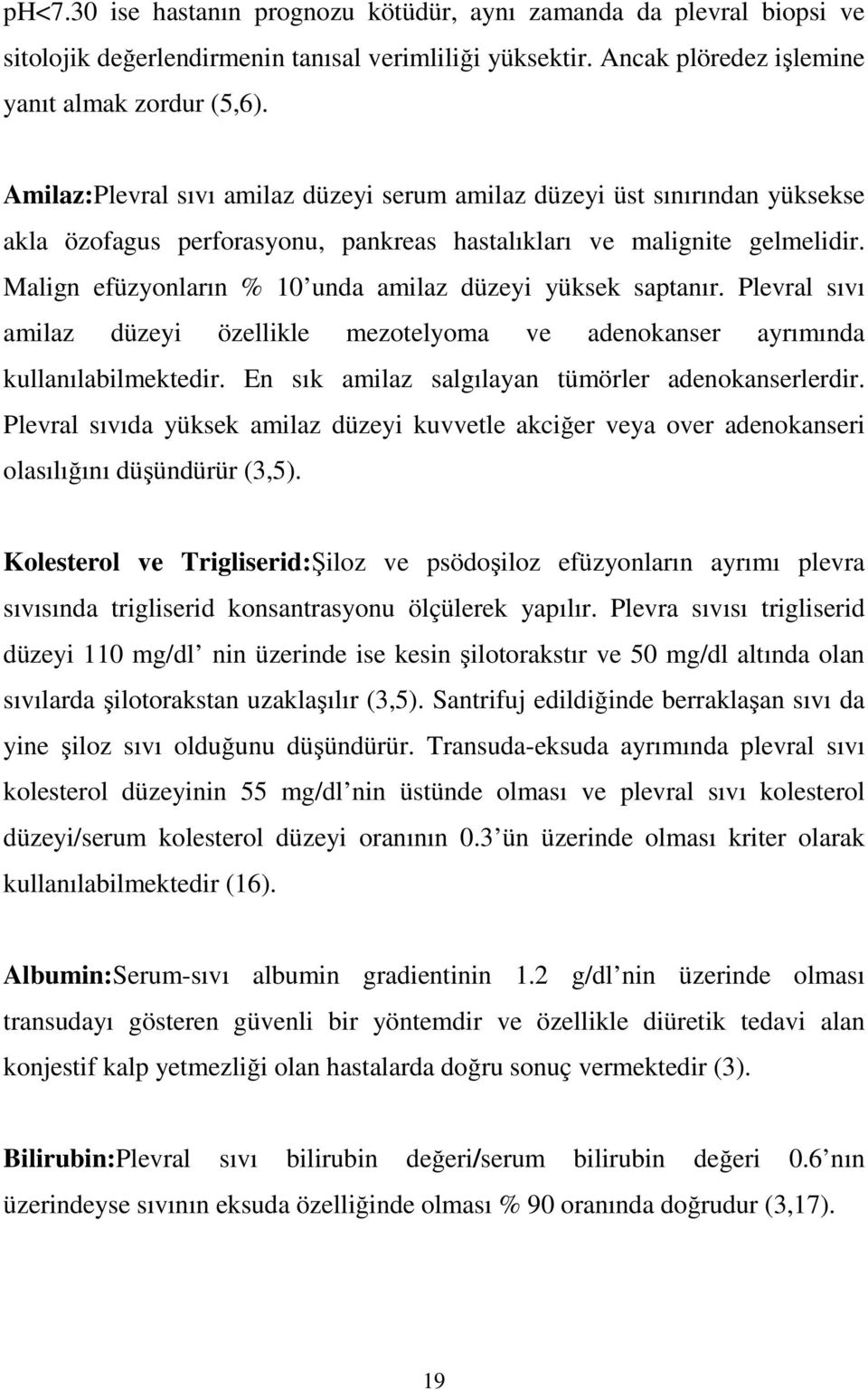 Malign efüzyonların % 10 unda amilaz düzeyi yüksek saptanır. Plevral sıvı amilaz düzeyi özellikle mezotelyoma ve adenokanser ayrımında kullanılabilmektedir.