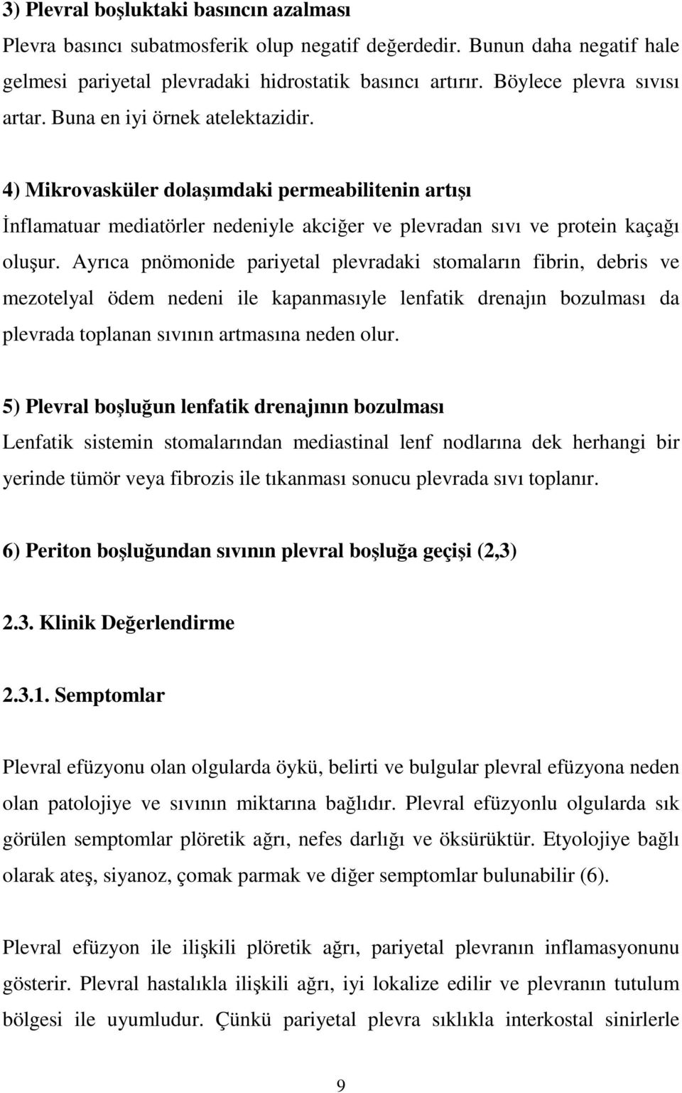 Ayrıca pnömonide pariyetal plevradaki stomaların fibrin, debris ve mezotelyal ödem nedeni ile kapanmasıyle lenfatik drenajın bozulması da plevrada toplanan sıvının artmasına neden olur.