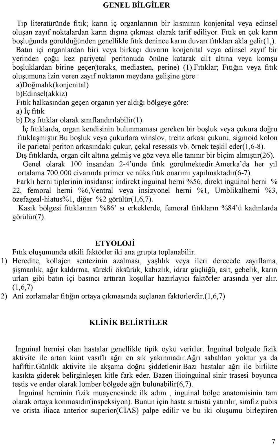 Batın içi organlardan biri veya birkaçı duvarın konjenital veya edinsel zayıf bir yerinden çoğu kez pariyetal peritonuda önüne katarak cilt altına veya komşu boşluklardan birine geçer(toraks,