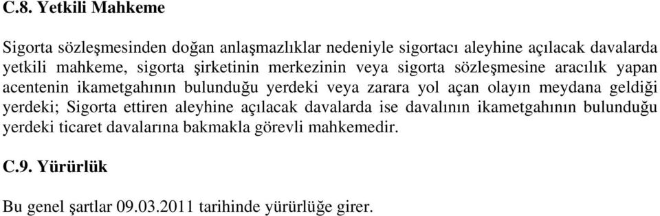 veya zarara yol açan olayın meydana geldiği yerdeki; Sigorta ettiren aleyhine açılacak davalarda ise davalının ikametgahının