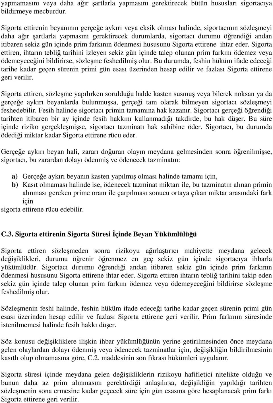 gün içinde prim farkının ödenmesi hususunu Sigorta ettirene ihtar eder.