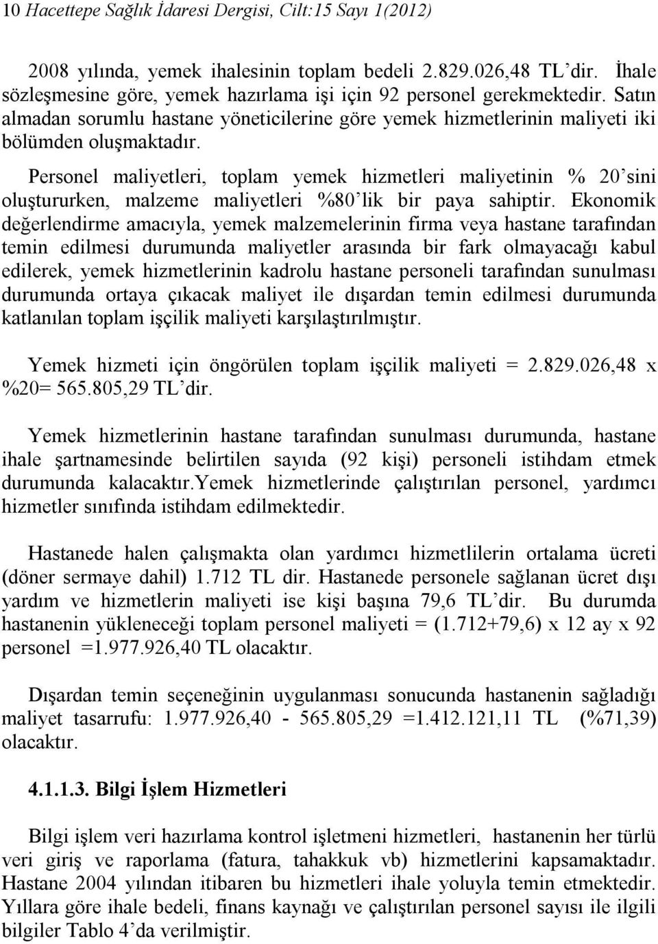 Personel maliyetleri, toplam yemek hizmetleri maliyetinin % 20 sini oluştururken, malzeme maliyetleri %80 lik bir paya sahiptir.