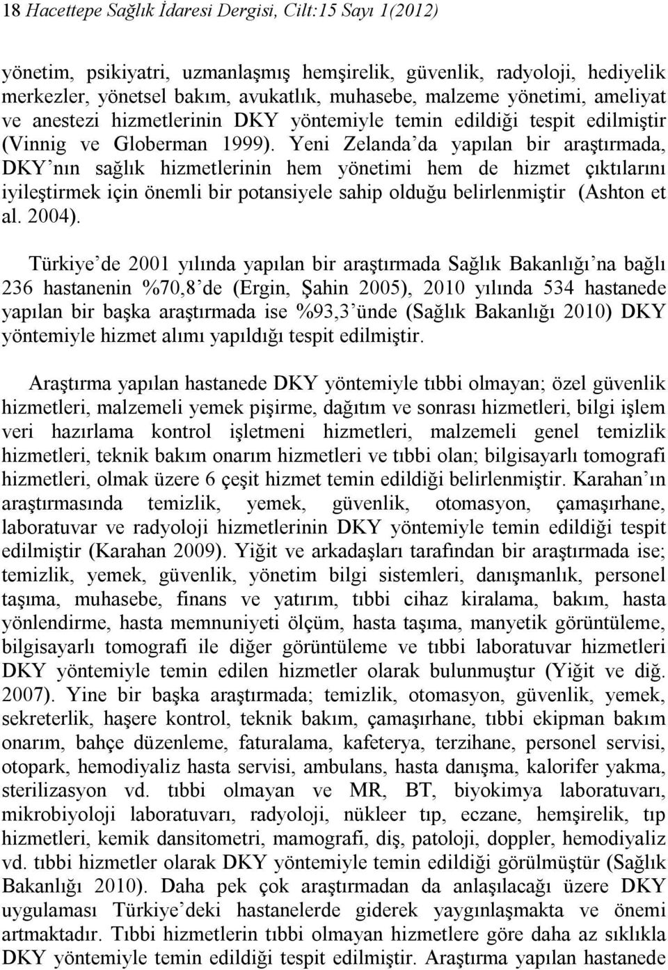 Yeni Zelanda da yapılan bir araştırmada, DKY nın sağlık hizmetlerinin hem yönetimi hem de hizmet çıktılarını iyileştirmek için önemli bir potansiyele sahip olduğu belirlenmiştir (Ashton et al. 2004).