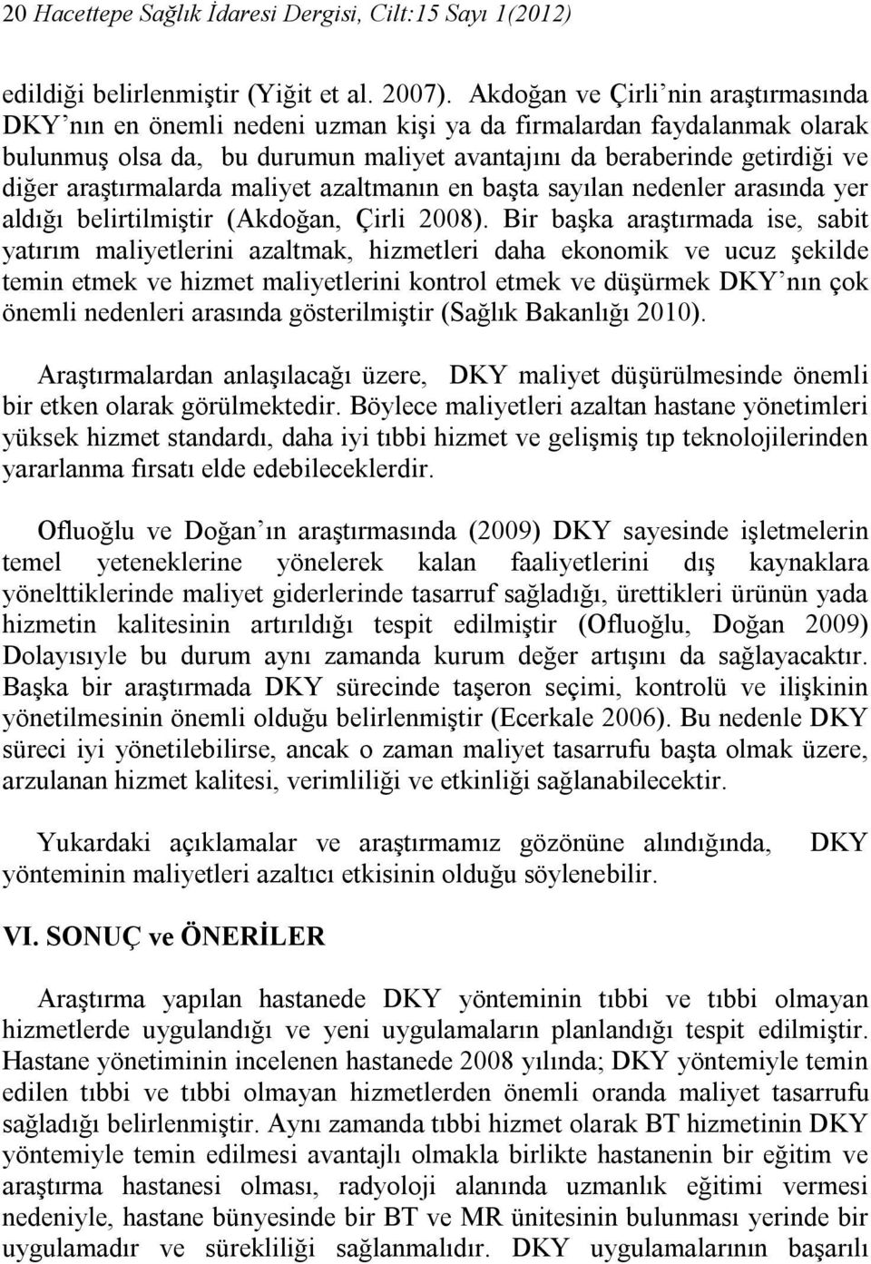 araştırmalarda maliyet azaltmanın en başta sayılan nedenler arasında yer aldığı belirtilmiştir (Akdoğan, Çirli 2008).