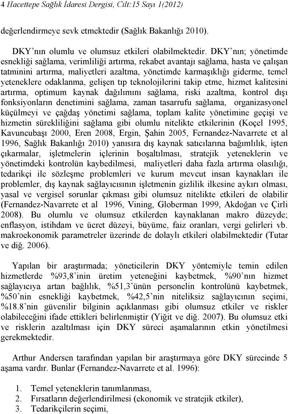 odaklanma, gelişen tıp teknolojilerini takip etme, hizmet kalitesini artırma, optimum kaynak dağılımını sağlama, riski azaltma, kontrol dışı fonksiyonların denetimini sağlama, zaman tasarrufu