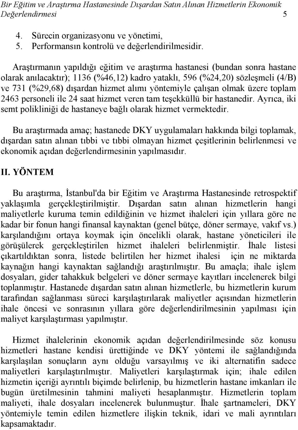 yöntemiyle çalışan olmak üzere toplam 2463 personeli ile 24 saat hizmet veren tam teşekküllü bir hastanedir. Ayrıca, iki semt polikliniği de hastaneye bağlı olarak hizmet vermektedir.