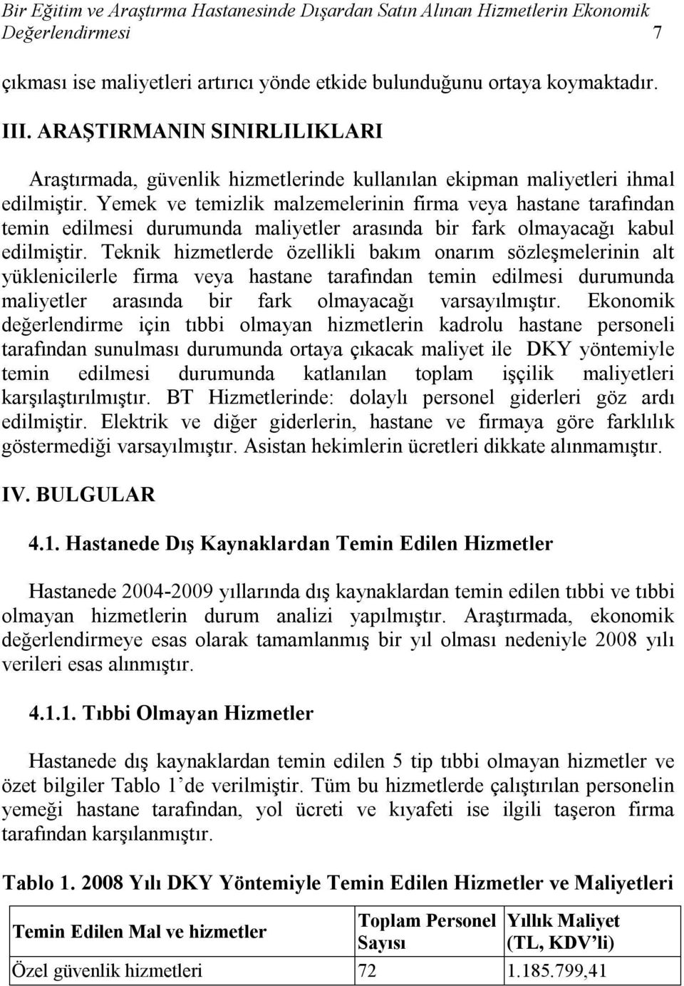 Yemek ve temizlik malzemelerinin firma veya hastane tarafından temin edilmesi durumunda maliyetler arasında bir fark olmayacağı kabul edilmiştir.