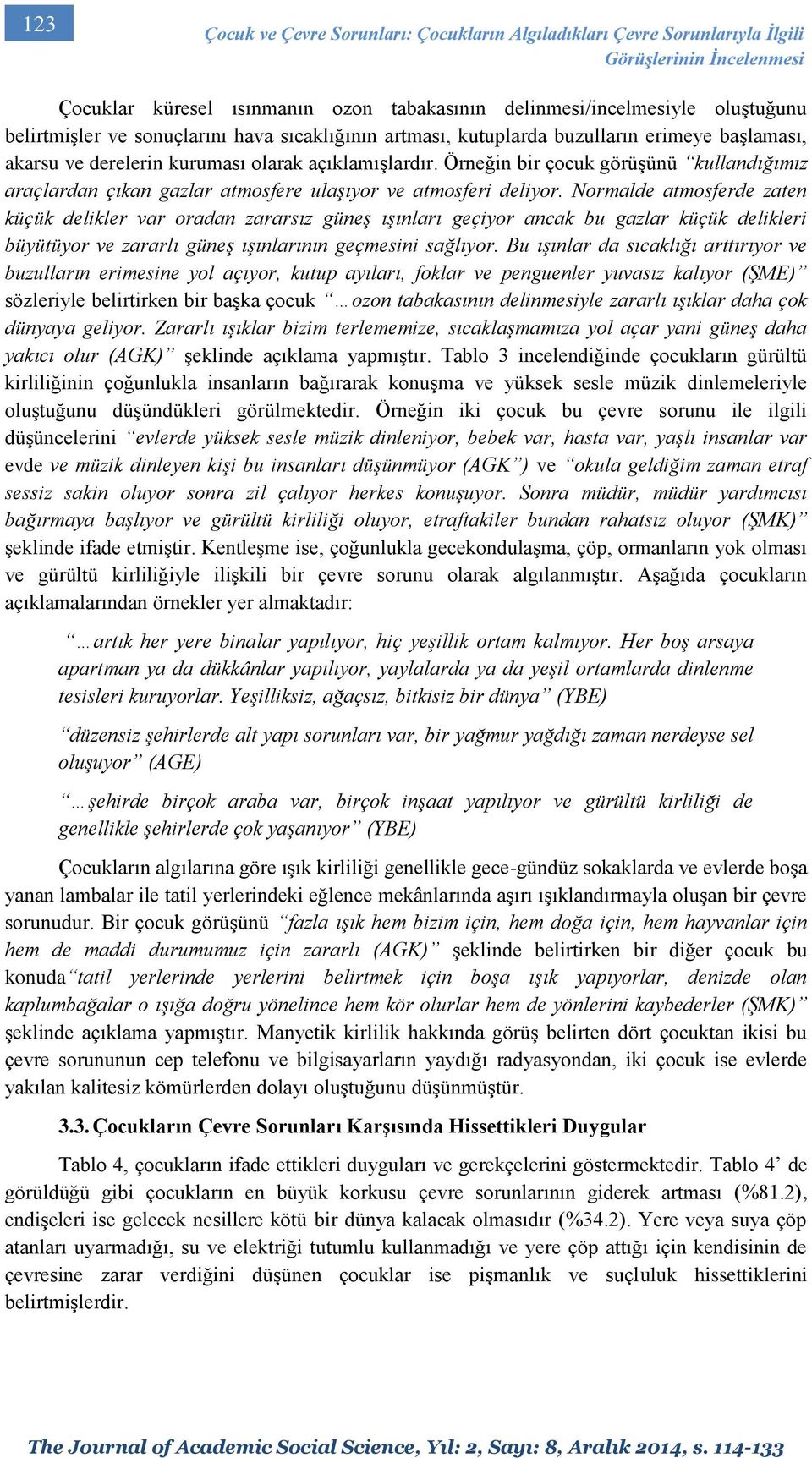 Örneğin bir çocuk görüşünü kullandığımız araçlardan çıkan gazlar atmosfere ulaşıyor ve atmosferi deliyor.