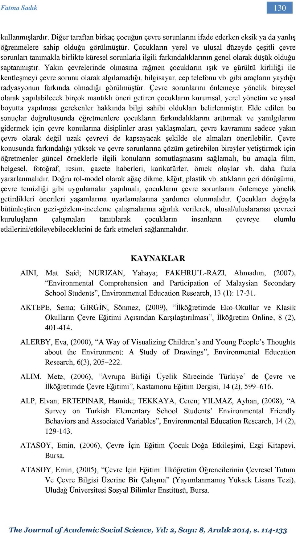 Yakın çevrelerinde olmasına rağmen çocukların ışık ve gürültü kirliliği ile kentleşmeyi çevre sorunu olarak algılamadığı, bilgisayar, cep telefonu vb.