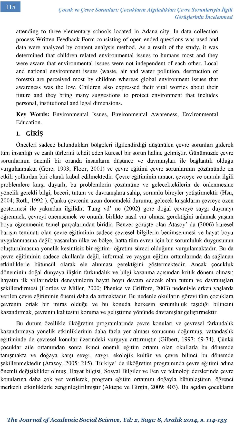 As a result of the study, it was determined that children related environmental issues to humans most and they were aware that environmental issues were not independent of each other.