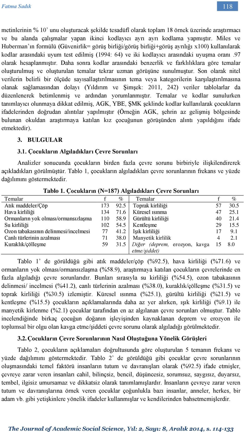 97 olarak hesaplanmıştır. Daha sonra kodlar arasındaki benzerlik ve farklılıklara göre temalar oluşturulmuş ve oluşturulan temalar tekrar uzman görüşüne sunulmuştur.