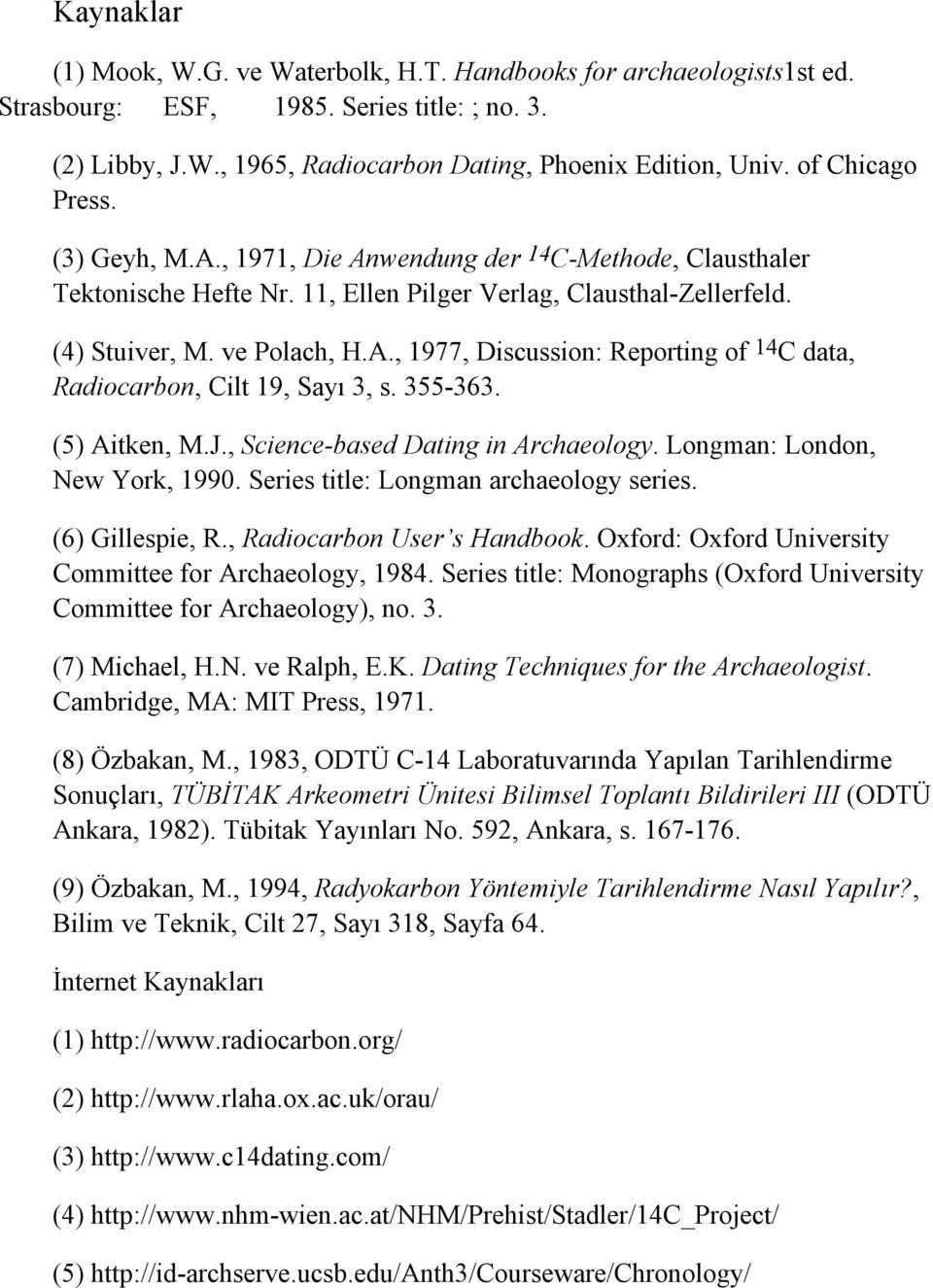 355-363. (5) Aitken, M.J., Science-based Dating in Archaeology. Longman: London, New York, 1990. Series title: Longman archaeology series. (6) Gillespie, R., Radiocarbon User s Handbook.
