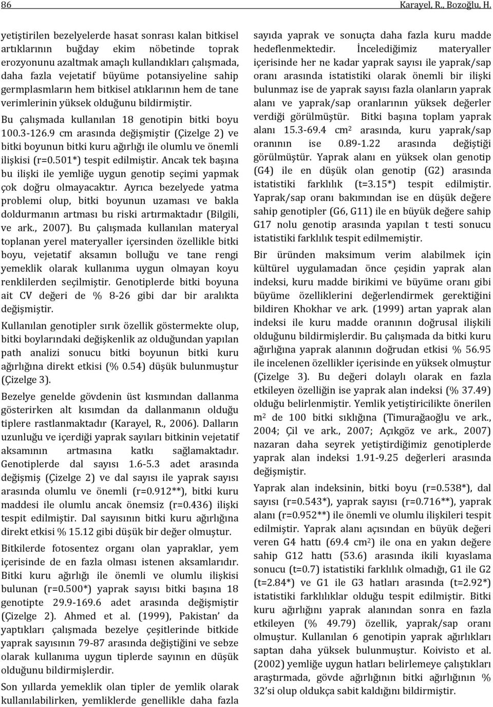 germplasmların hem bitkisel atıklarının hem de tane verimlerinin yüksek olduğunu bildirmiştir. Bu çalışmada kullanılan 18 genotipin bitki boyu 100.3-126.