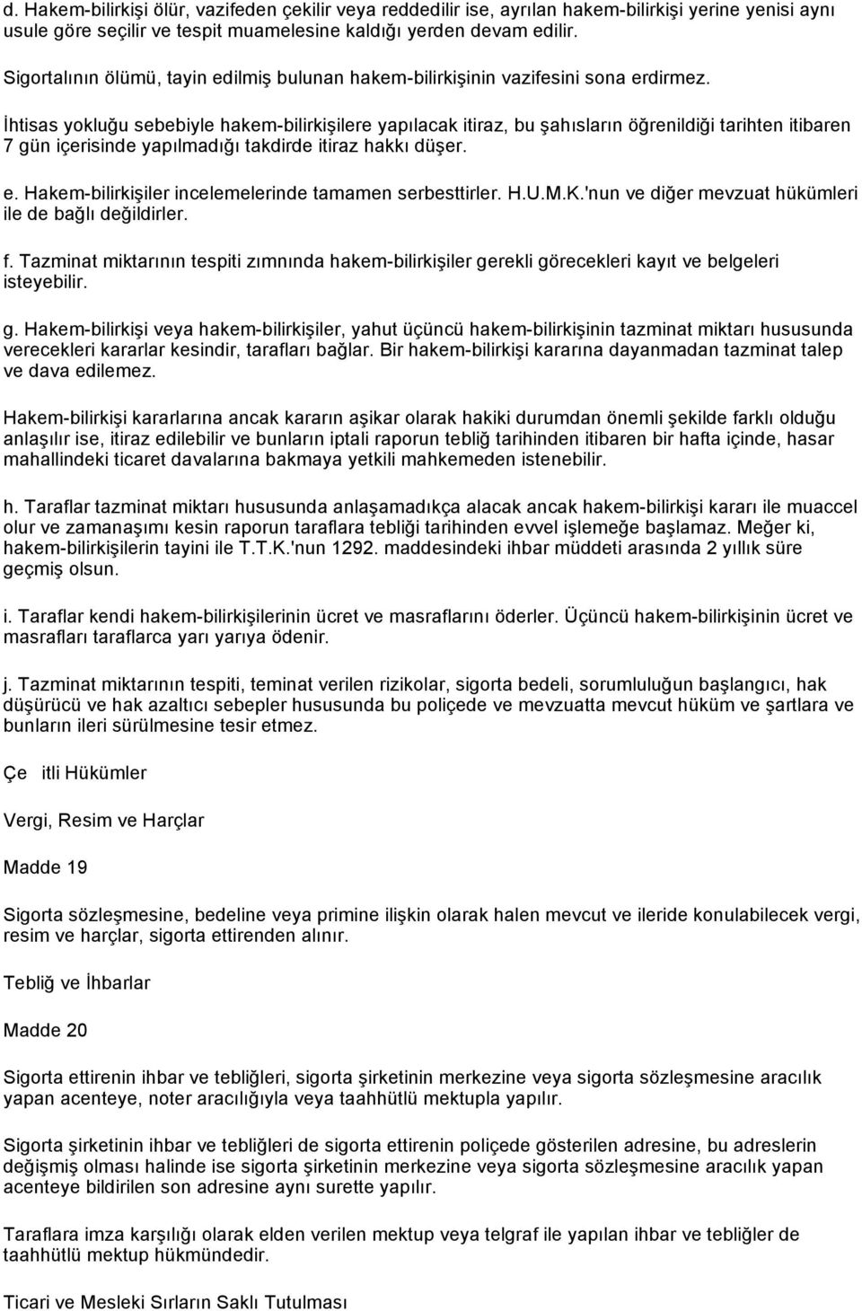 İhtisas yokluğu sebebiyle hakem-bilirkişilere yapılacak itiraz, bu şahısların öğrenildiği tarihten itibaren 7 gün içerisinde yapılmadığı takdirde itiraz hakkı düşer. e.