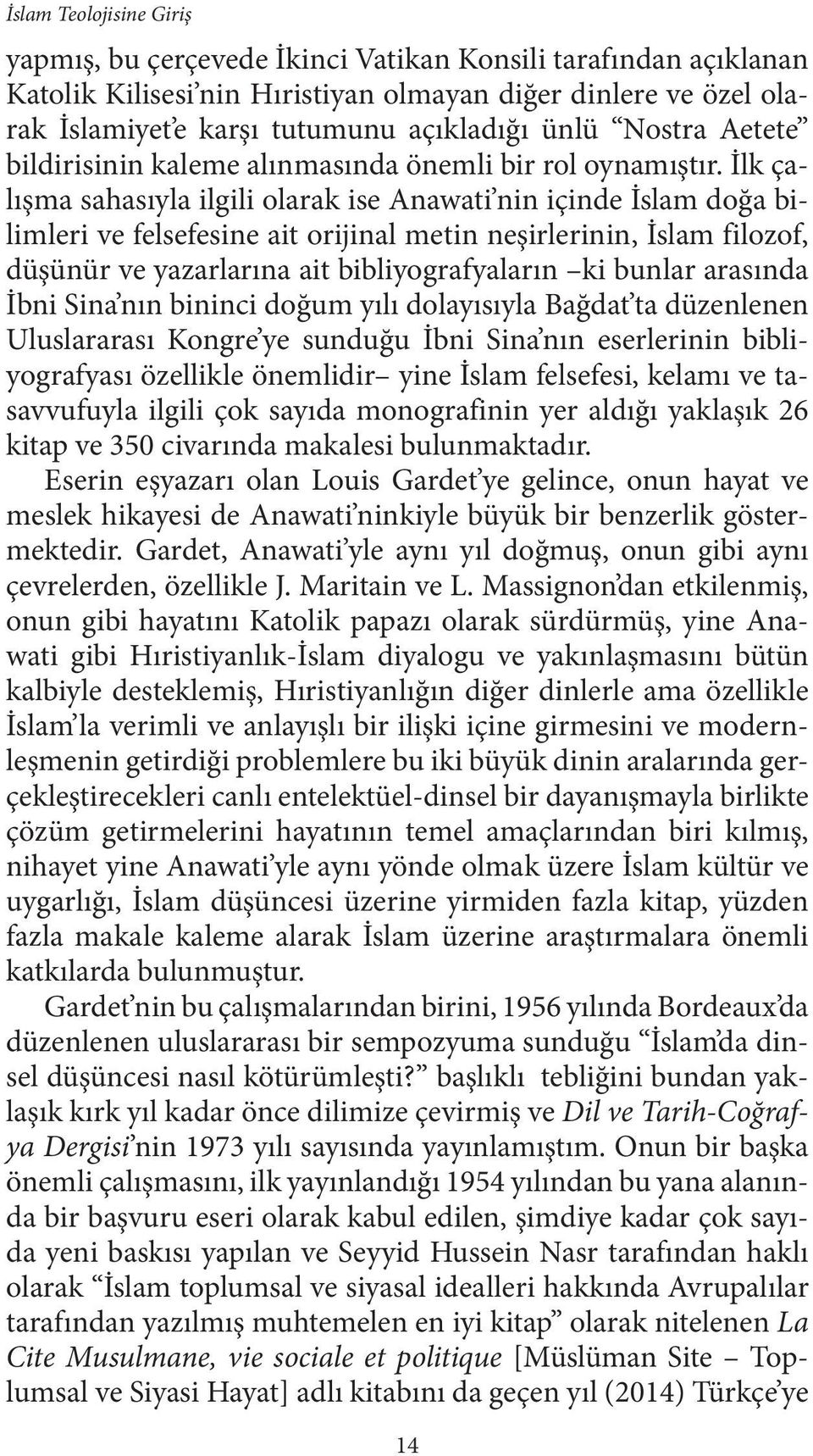 İlk çalışma sahasıyla ilgili olarak ise Anawati nin içinde İslam doğa bilimleri ve felsefesine ait orijinal metin neşirlerinin, İslam filozof, düşünür ve yazarlarına ait bibliyografyaların ki bunlar