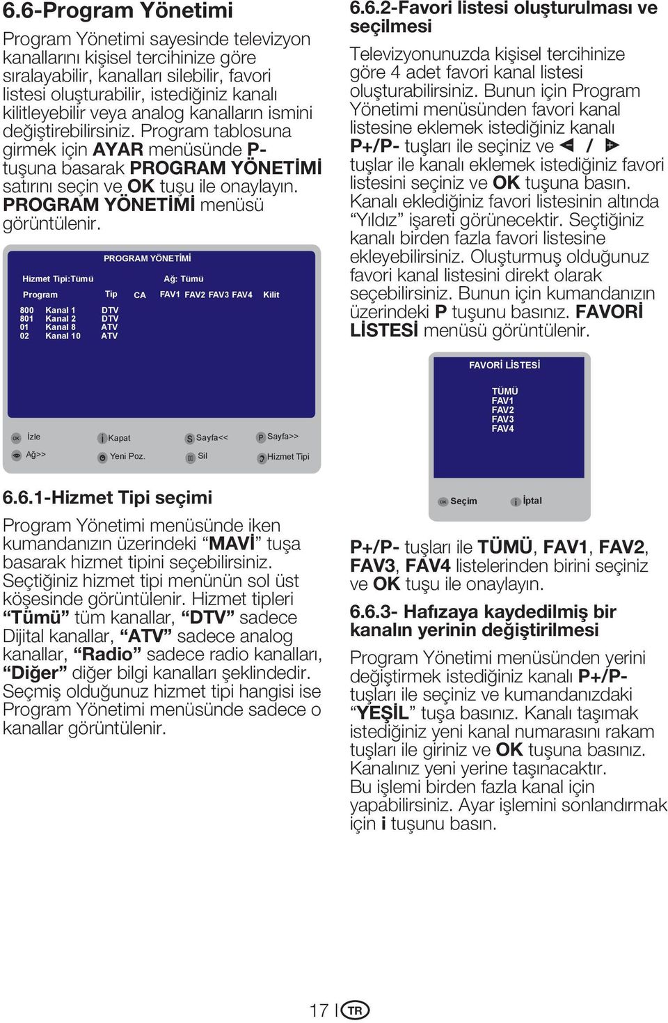 PROGRAM YÖNETİMİ menüsü görüntülenir. Hizmet Tipi:Tümü PROGRAM YÖNETİMİ Ağ: Tümü Program Tip CA FAV1 FAV2 FAV3 FAV4 Kilit 800 Kanal 1 DTV 801 Kanal 2 DTV 01 Kanal 8 ATV 02 Kanal 10 ATV 6.