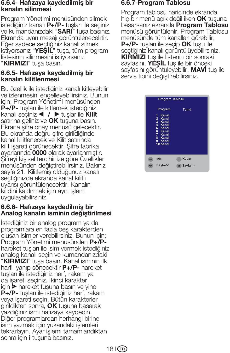 6.5- Hafızaya kaydedilmiş bir kanalın kilitlenmesi Bu özellik ile istediğiniz kanalı kitleyebilir ve izlenmesini engelleyebilirsiniz.