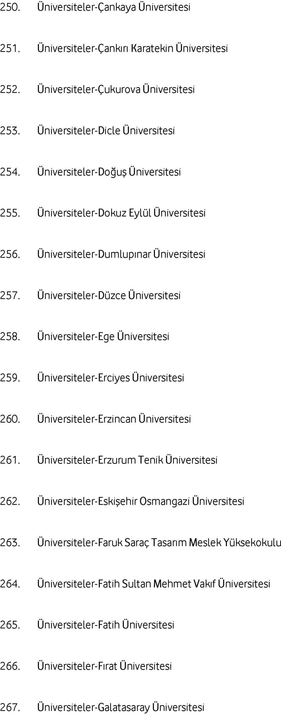 Üniversiteler-Ege Üniversitesi 259. Üniversiteler-Erciyes Üniversitesi 260. Üniversiteler-Erzincan Üniversitesi 261. Üniversiteler-Erzurum Tenik Üniversitesi 262.