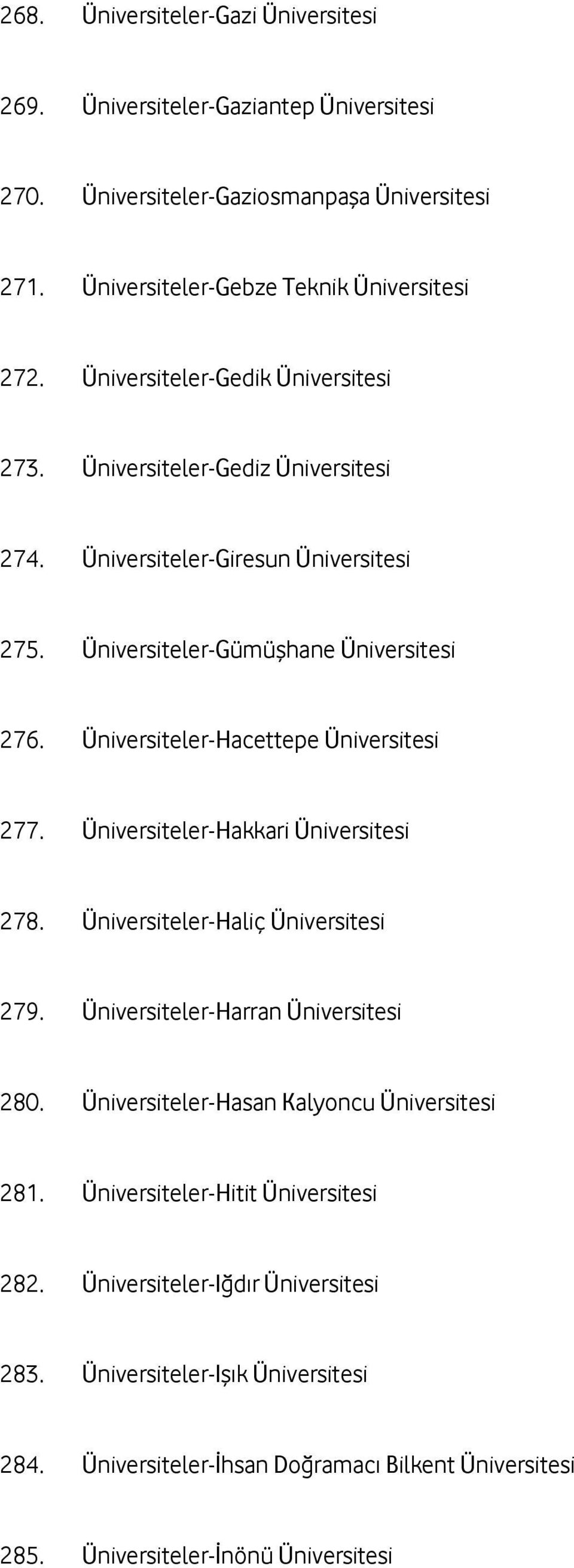 Üniversiteler-Hacettepe Üniversitesi 277. Üniversiteler-Hakkari Üniversitesi 278. Üniversiteler-Haliç Üniversitesi 279. Üniversiteler-Harran Üniversitesi 280.