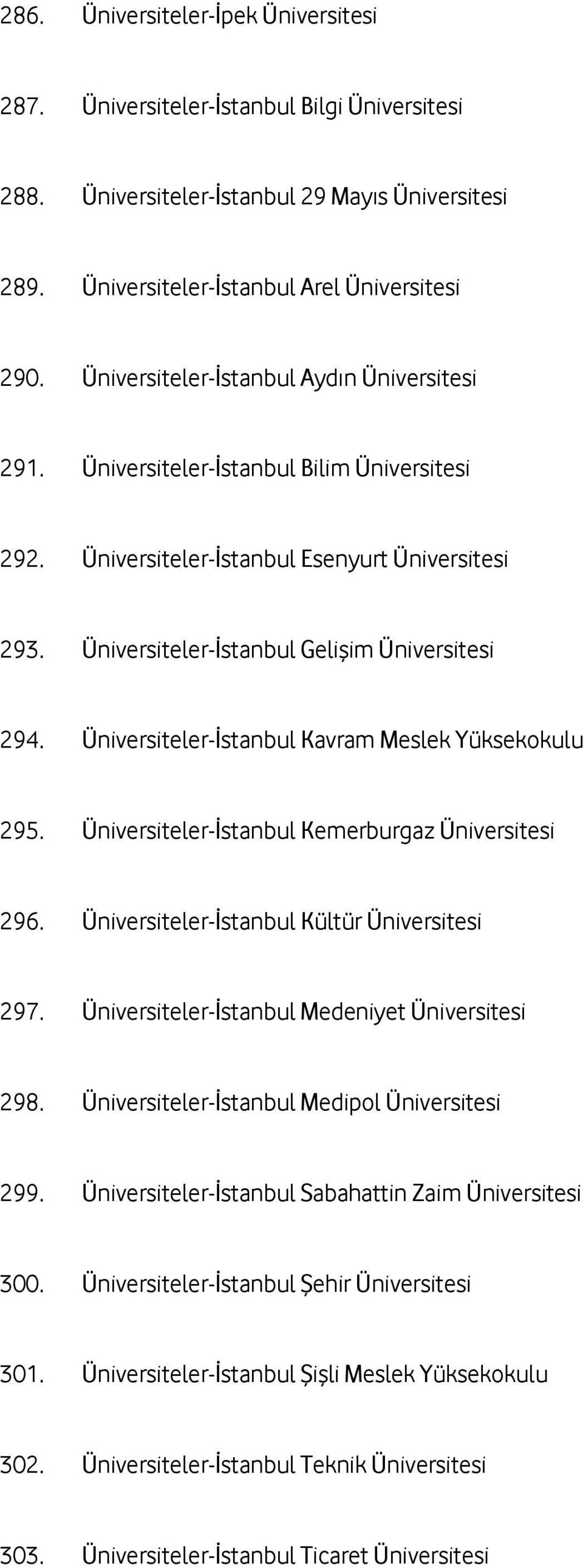 Üniversiteler-İstanbul Kavram Meslek Yüksekokulu 295. Üniversiteler-İstanbul Kemerburgaz Üniversitesi 296. Üniversiteler-İstanbul Kültür Üniversitesi 297.