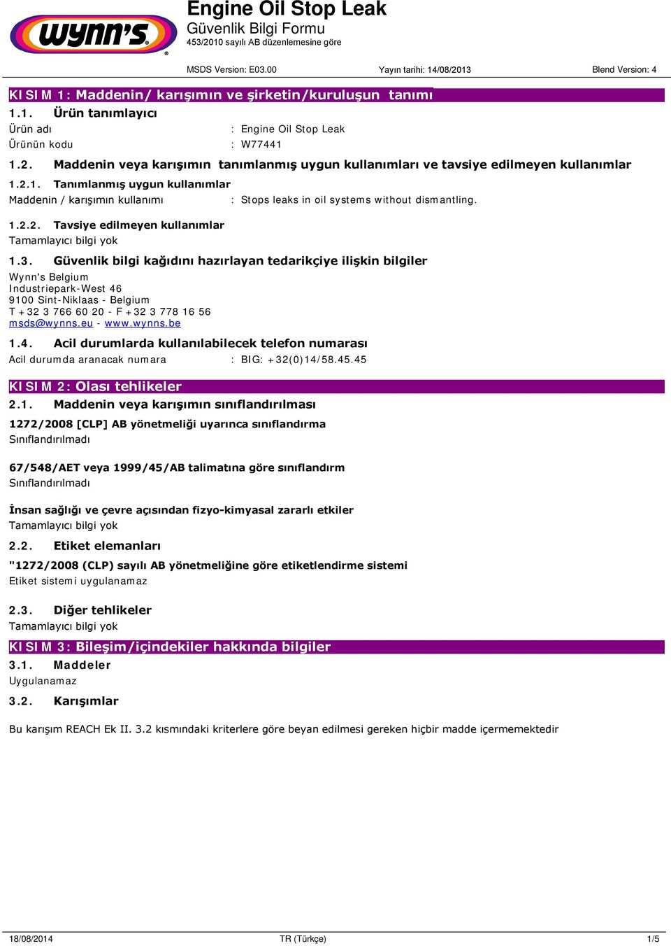 Güvenlik bilgi kağıdını hazırlayan tedarikçiye ilişkin bilgiler Wynn's Belgium Industriepark-West 46 9100 Sint-Niklaas - Belgium T +32 3 766 60 20 - F +32 3 778 16 56 msds@wynns.eu - www.wynns.be 1.4. Acil durumlarda kullanılabilecek telefon numarası Acil durumda aranacak numara : BIG: +32(0)14/58.