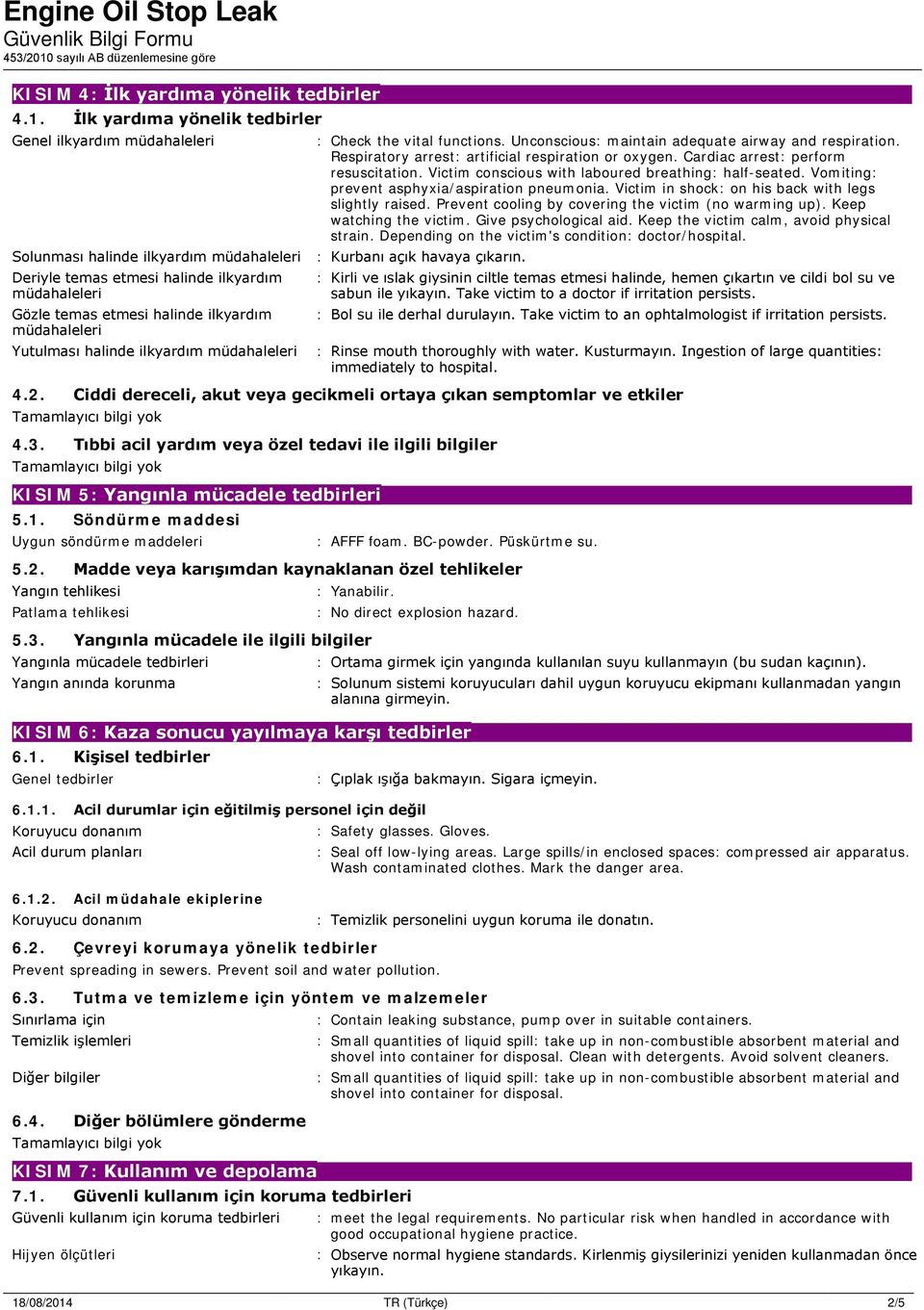 müdahaleleri Yutulması halinde ilkyardım müdahaleleri : Check the vital functions. Unconscious: maintain adequate airway and respiration. Respiratory arrest: artificial respiration or oxygen.