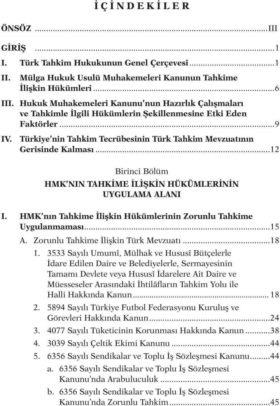 Türkiye nin Tahkim Tecrübesinin Türk Tahkim Mevzuatının Gerisinde Kalması...12 Birinci Bölüm HMK NIN TAHKİME İLİŞKİN HÜKÜMLERİNİN UYGULAMA ALANI I.