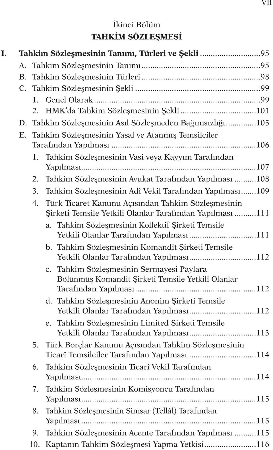 ..106 1. Tahkim Sözleşmesinin Vasi veya Kayyım Tarafından Yapılması...107 2. Tahkim Sözleşmesinin Avukat Tarafından Yapılması...108 3. Tahkim Sözleşmesinin Adî Vekil Tarafından Yapılması...109 4.